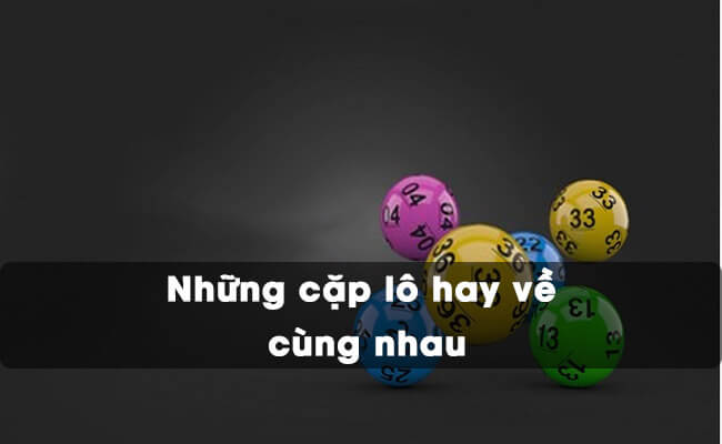 47 Cặp lô hay về cùng nhau 