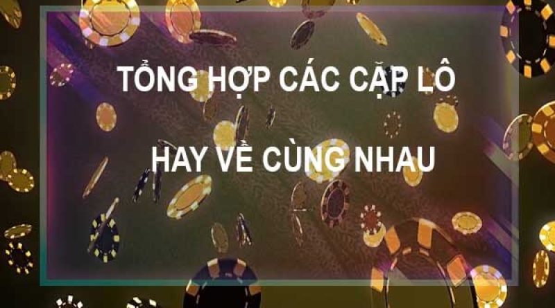 Những cặp lô hay về cùng nhau Rồng Bạch Kim không thể bỏ qua