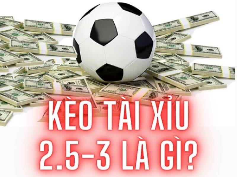 Kèo chấp 2.5 3 là gì?