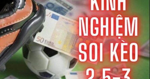 Kèo 2.5 3 là gì? Kinh nghiệm soi kèo chấp 2.75 bất bại