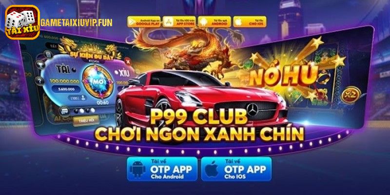 P99 Club là một trong các sân chơi game tài xỉu online uy tín