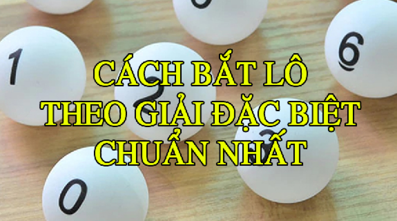 Cách bắt lô theo đặc biệt luôn thắng chuẩn cao thủ