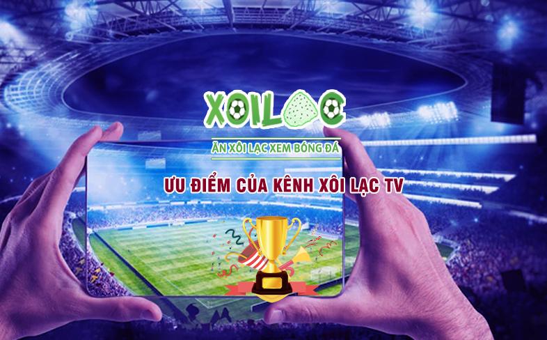 Lợi ích khi sử dụng Xôi Lạc TV xem bóng đá trực tuyến