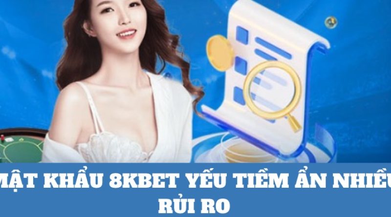 Hướng Dẫn Sửa Lỗi Mật Khẩu Yếu Tại Nhà Cái 8KBET