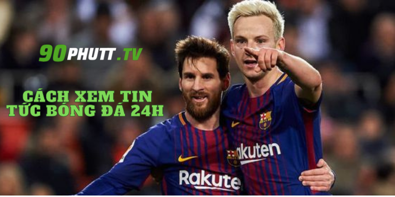 Cách xem tin tức bóng đá 24h tại 90phutt.tv