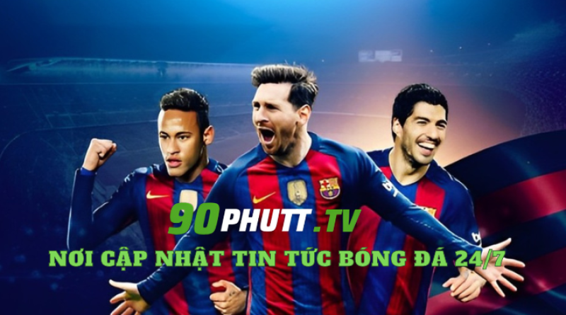 90phutt.tv – Nơi Cập Nhật Tin Tức Bóng Đá 24/7