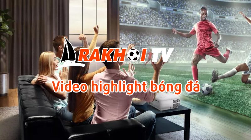 RakhoiTV – Ưu điểm và hướng dẫn xem bóng đá full HD miễn phí tại đây