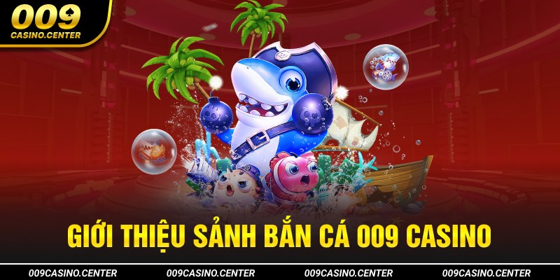 Giới thiệu tất tần tật về sân chơi bắn cá 009 Casino