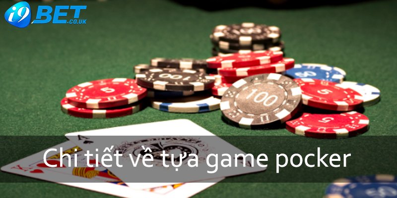 Chi tiết về tựa game pocker tại nhà cái i9bet 