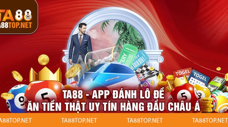 Ta88 – App Đánh Lô Đề Ăn Tiền Thật Uy Tín Hàng Đầu Châu Á