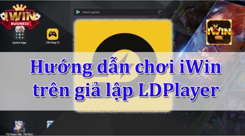 Hướng dẫn chơi iWin trên giả lập LDPlayer không lag 2024