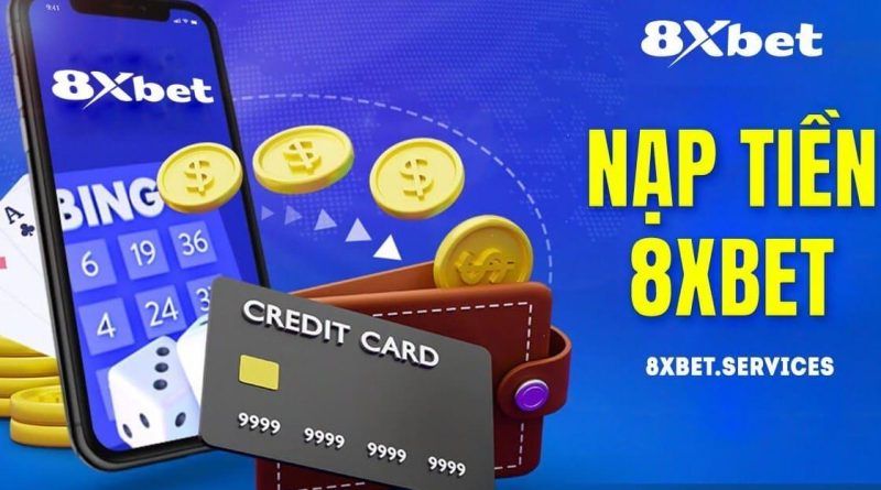 Cách Nạp Tiền vào 8XBET An Toàn và Nhanh Chóng