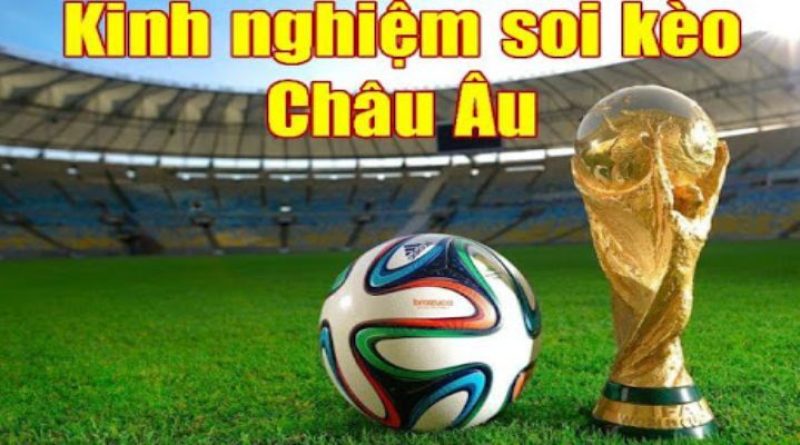 Kèo châu Âu và những thông tin liên quan chuẩn xác nhất