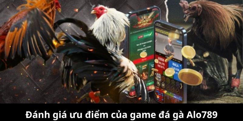 Đánh giá ưu điểm của game đá gà Alo789