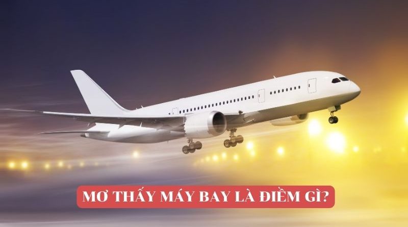 Nằm mơ thấy máy bay đánh con gì, số mấy may mắn?