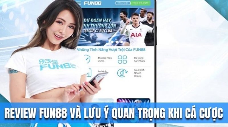 Review Chi Tiết Fun88 Và Những Lưu Ý Quan Trọng Khi Cá Cược