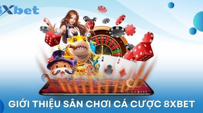 Nhà Cái 8xbet – Sân Chơi Lý Tưởng Cho Tất Cả Bet Thủ