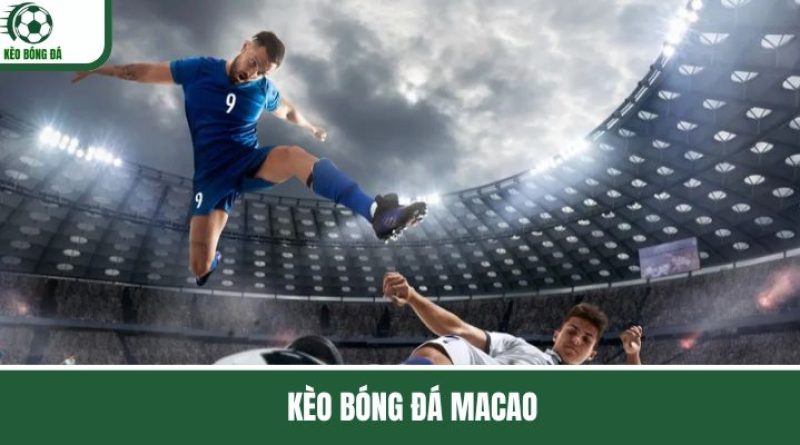 Kèo Bóng Đá Macao – Khái Niệm Và Mẹo Chốt Cược Ăn Tiền