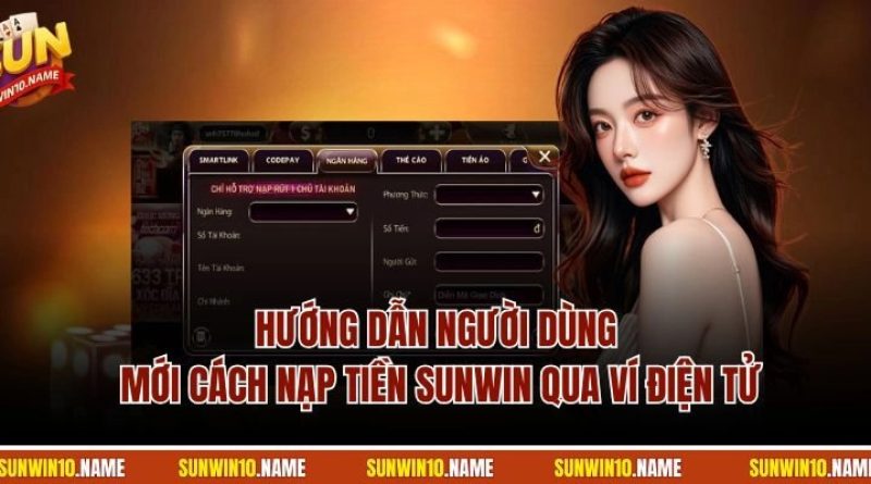 Bí Quyết Nạp Tiền Sunwin An Toàn Và Tiện Lợi Cho Người Mới