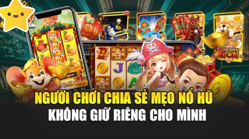 Người chơi chia sẻ mẹo nổ hũ – Không giữ riêng cho mình