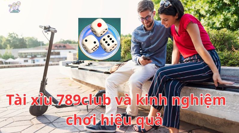Tài xỉu 789club và kinh nghiệm chơi hiệu quả cho người mới