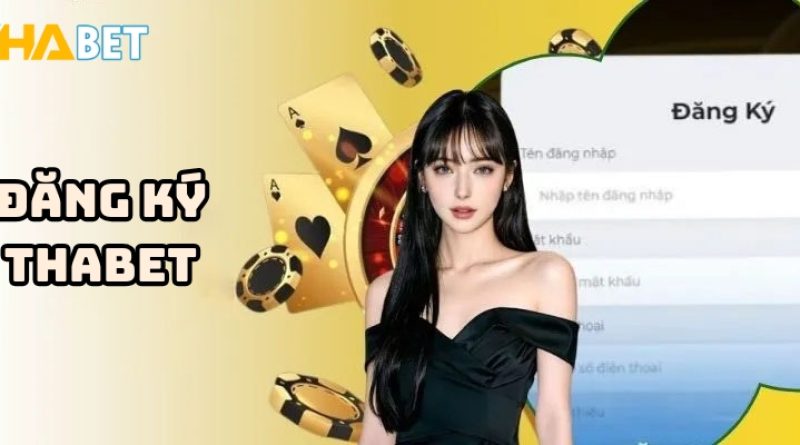 Đăng ký Thabet – Quy trình đơn giản chỉ trong vài phút